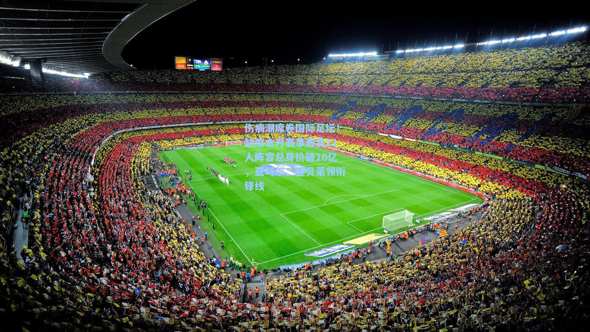 伤病潮席卷国际足坛！缺席本月赛事最贵11人阵容总身价破10亿，亚马尔、登贝莱领衔锋线