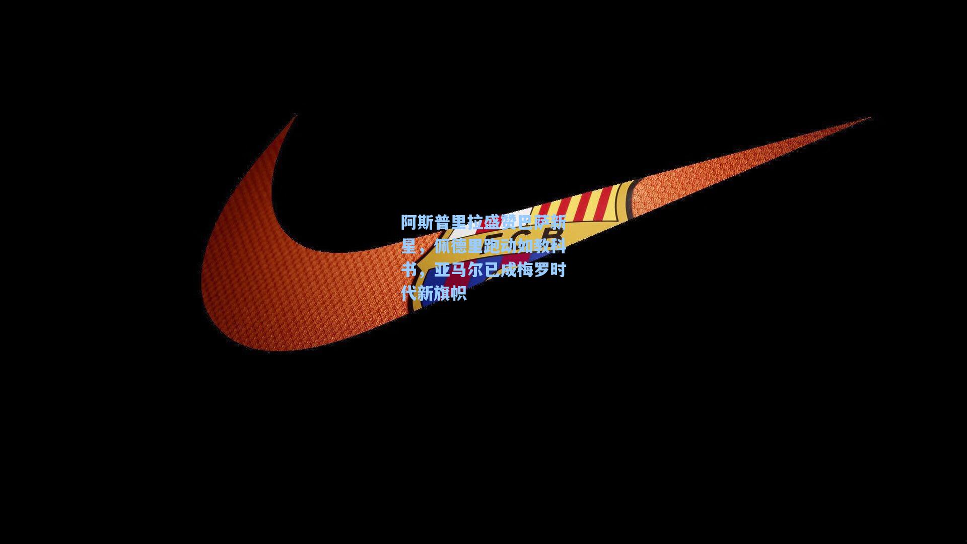 阿斯普里拉盛赞巴萨新星，佩德里跑动如教科书，亚马尔已成梅罗时代新旗帜