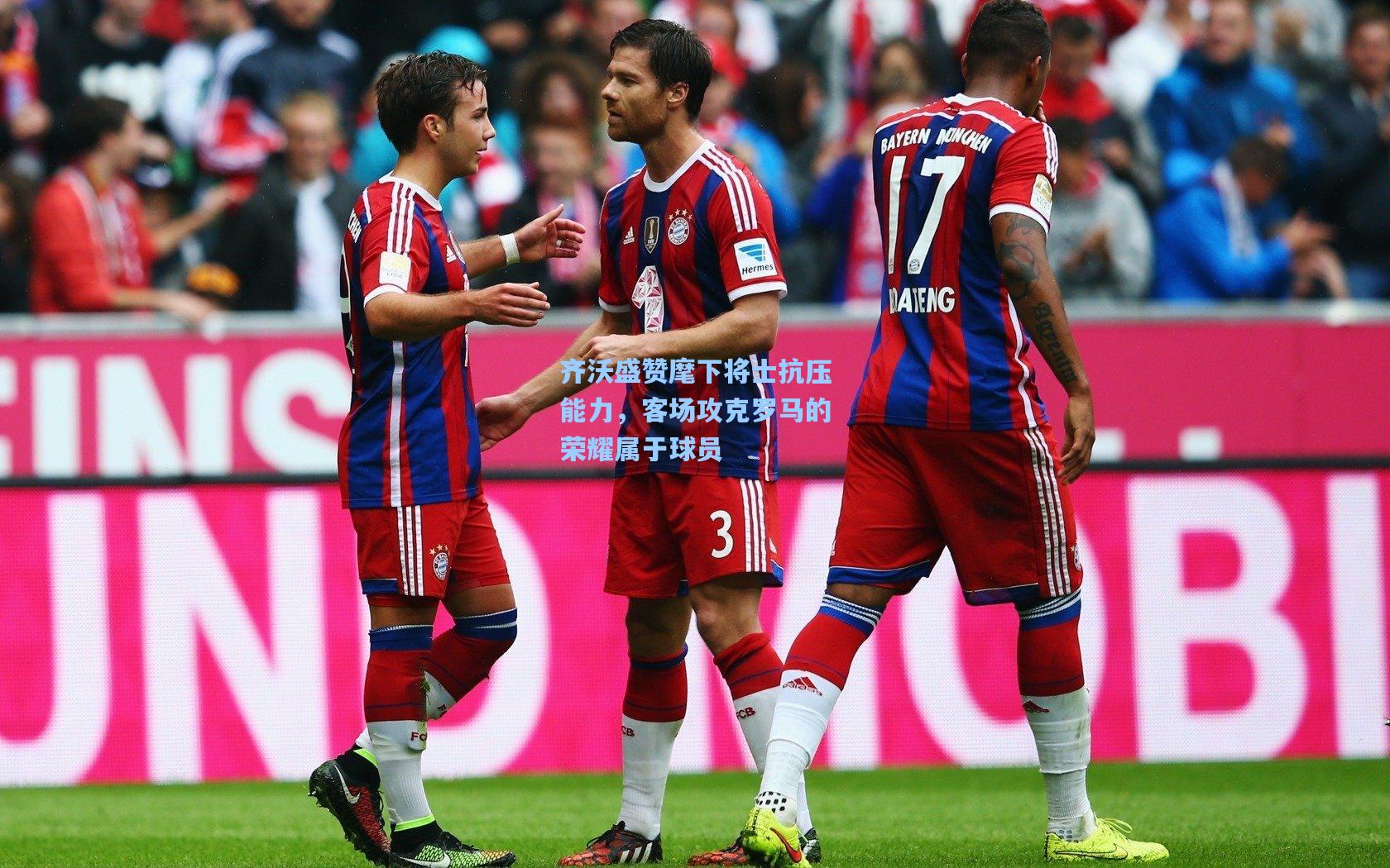 齐沃盛赞麾下将士抗压能力，客场攻克罗马的荣耀属于球员