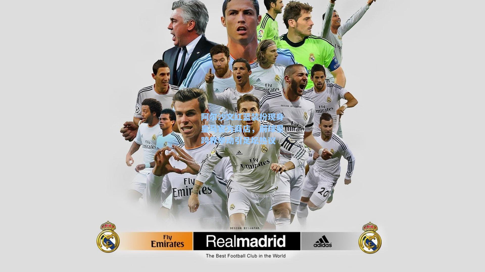 阿尔沙文红蓝装扮现身皇马官方商店，前球星跨界举动引足坛热议